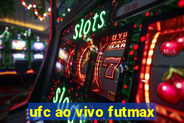 ufc ao vivo futmax